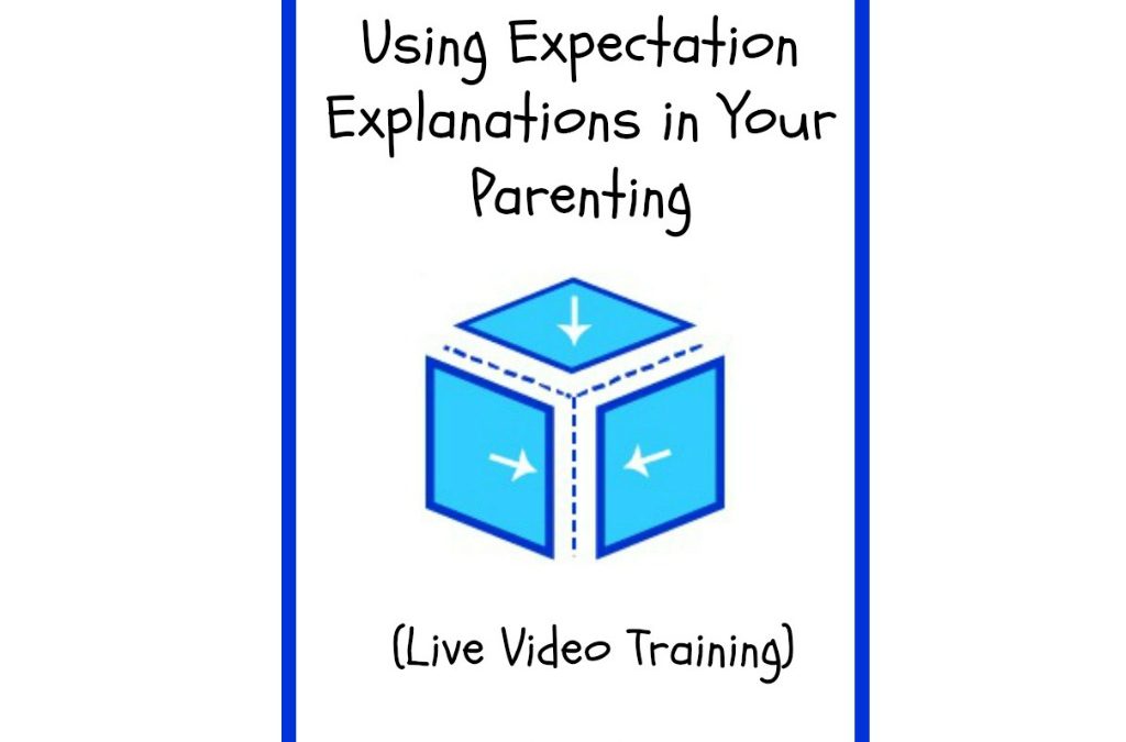 Using Expectation Explanations in Your Parenting (Live Video Training)